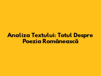 Analiza Textului: Totul Despre Poezia Românească