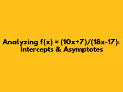 Analyzing f(x) = (10x+7)/(18x-17): Intercepts & Asymptotes