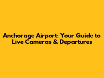 Anchorage Airport: Your Guide to Live Cameras & Departures