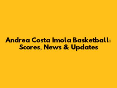 Andrea Costa Imola Basketball: Scores, News & Updates