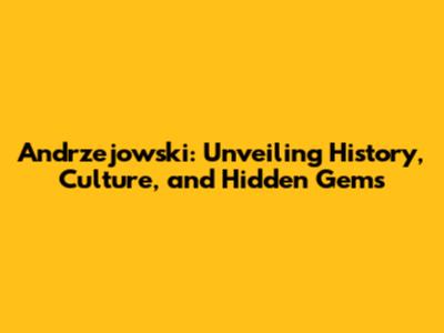 Andrzejowski: Unveiling History, Culture, and Hidden Gems