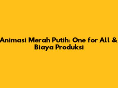 Animasi Merah Putih: One for All & Biaya Produksi