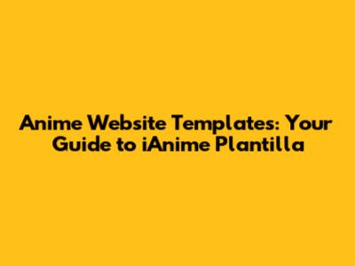 Anime Website Templates: Your Guide to iAnime Plantilla