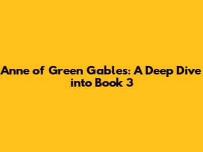 Anne of Green Gables: A Deep Dive into Book 3
