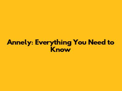 Annely: Everything You Need to Know