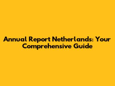 Annual Report Netherlands: Your Comprehensive Guide