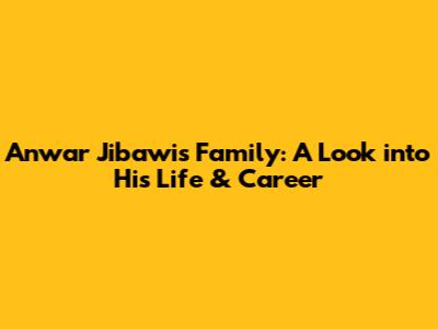 Anwar Jibawi's Family: A Look into His Life & Career