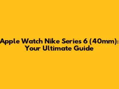 Apple Watch Nike Series 6 (40mm): Your Ultimate Guide