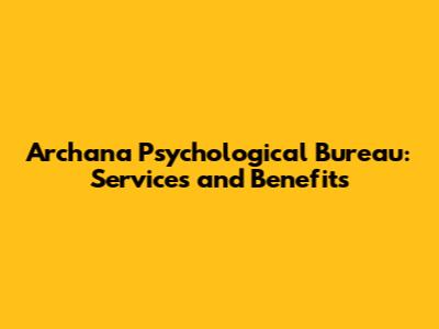 Archana Psychological Bureau: Services and Benefits