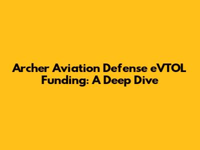 Archer Aviation Defense eVTOL Funding: A Deep Dive