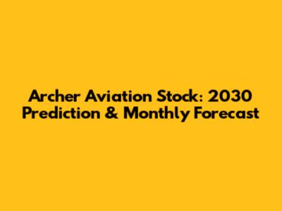 Archer Aviation Stock: 2030 Prediction & Monthly Forecast