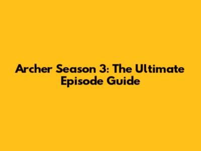 Archer Season 3: The Ultimate Episode Guide