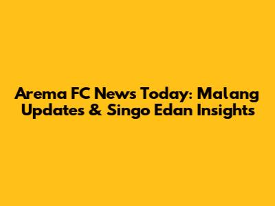 Arema FC News Today: Malang Updates & Singo Edan Insights