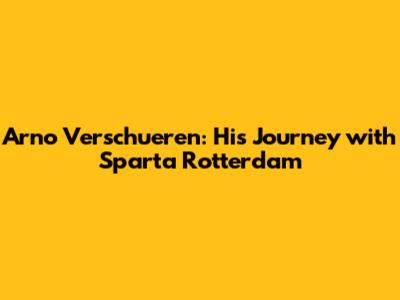 Arno Verschueren: His Journey with Sparta Rotterdam