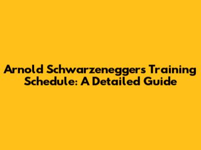 Arnold Schwarzenegger's Training Schedule: A Detailed Guide