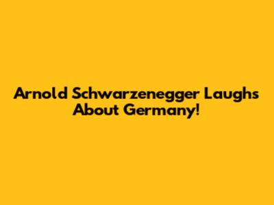 Arnold Schwarzenegger Laughs About Germany!