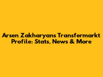Arsen Zakharyan's Transfermarkt Profile: Stats, News & More