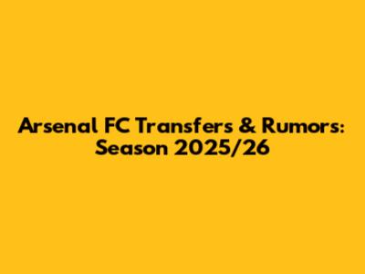 Arsenal FC Transfers & Rumors: Season 2025/26