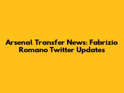 Arsenal Transfer News: Fabrizio Romano Twitter Updates