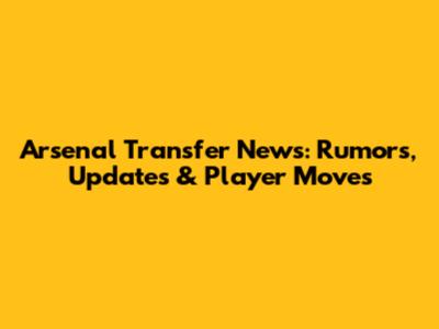 Arsenal Transfer News: Rumors, Updates & Player Moves