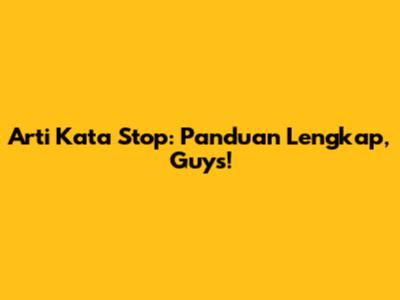 Arti Kata 'Stop': Panduan Lengkap, Guys!