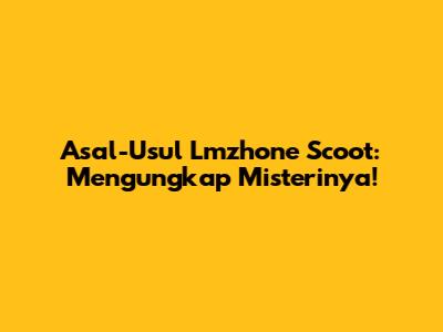 Asal-Usul 'Lmzhone Scoot': Mengungkap Misterinya!