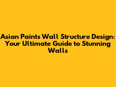 Asian Paints Wall Structure Design: Your Ultimate Guide to Stunning Walls