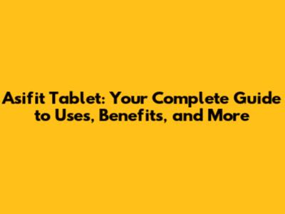 Asifit Tablet: Your Complete Guide to Uses, Benefits, and More