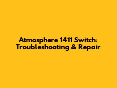Atmosphere 1411 Switch: Troubleshooting & Repair
