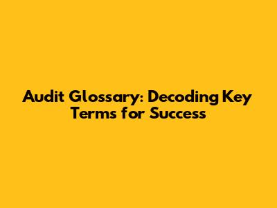 Audit Glossary: Decoding Key Terms for Success