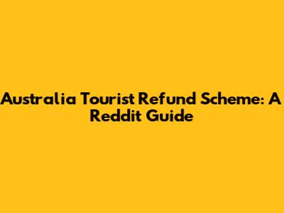 Australia Tourist Refund Scheme: A Reddit Guide