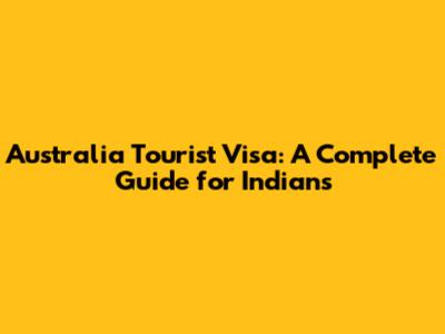 Australia Tourist Visa: A Complete Guide for Indians