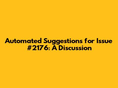Automated Suggestions for Issue #2176: A Discussion