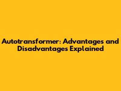 Autotransformer: Advantages and Disadvantages Explained