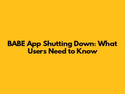 BABE App Shutting Down: What Users Need to Know