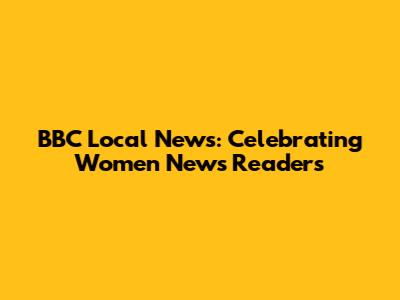 BBC Local News: Celebrating Women News Readers
