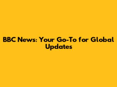 BBC News: Your Go-To for Global Updates