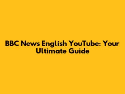BBC News English YouTube: Your Ultimate Guide