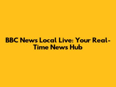 BBC News Local Live: Your Real-Time News Hub