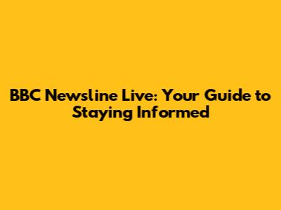 BBC Newsline Live: Your Guide to Staying Informed