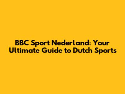BBC Sport Nederland: Your Ultimate Guide to Dutch Sports