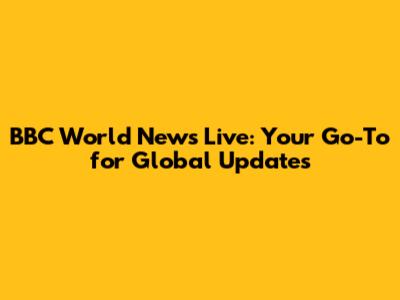 BBC World News Live: Your Go-To for Global Updates