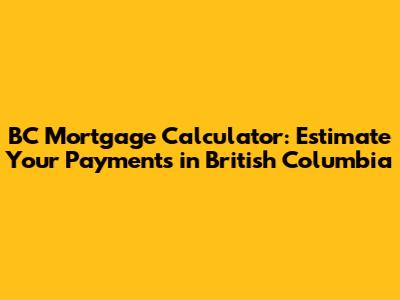 BC Mortgage Calculator: Estimate Your Payments in British Columbia