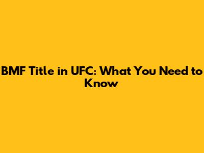 BMF Title in UFC: What You Need to Know