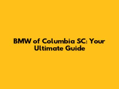 BMW of Columbia SC: Your Ultimate Guide