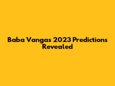 Baba Vanga's 2023 Predictions Revealed