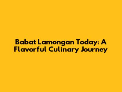 Babat Lamongan Today: A Flavorful Culinary Journey