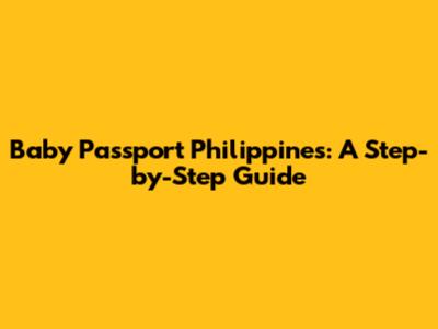 Baby Passport Philippines: A Step-by-Step Guide