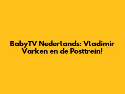 BabyTV Nederlands: Vladimir Varken en de Posttrein!