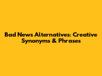 Bad News Alternatives: Creative Synonyms & Phrases